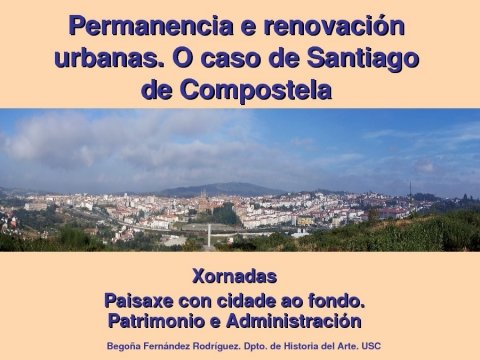 Presentaci&oacute;n Bego&ntilde;a Fern&aacute;ndez Rodr&iacute;guez, departamento de Historia da Arte da Universidade de Santiago de Compostela - Xornadas sobre Paisaxe con Cidade ao Fondo: Cultura, Patrimonio e Administracion